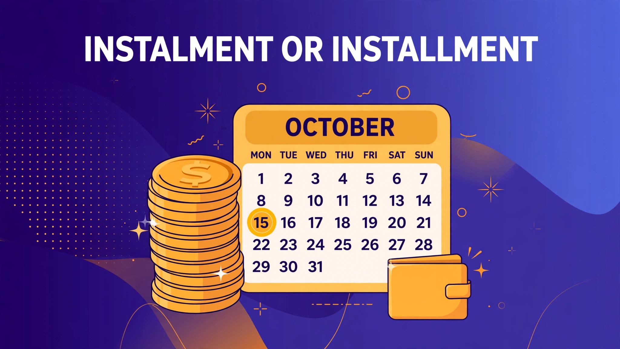 Illustration of a stack of gold coins beside an October calendar page with the 15th circled and a small wallet, with the headline "Instalment or Installment" above.