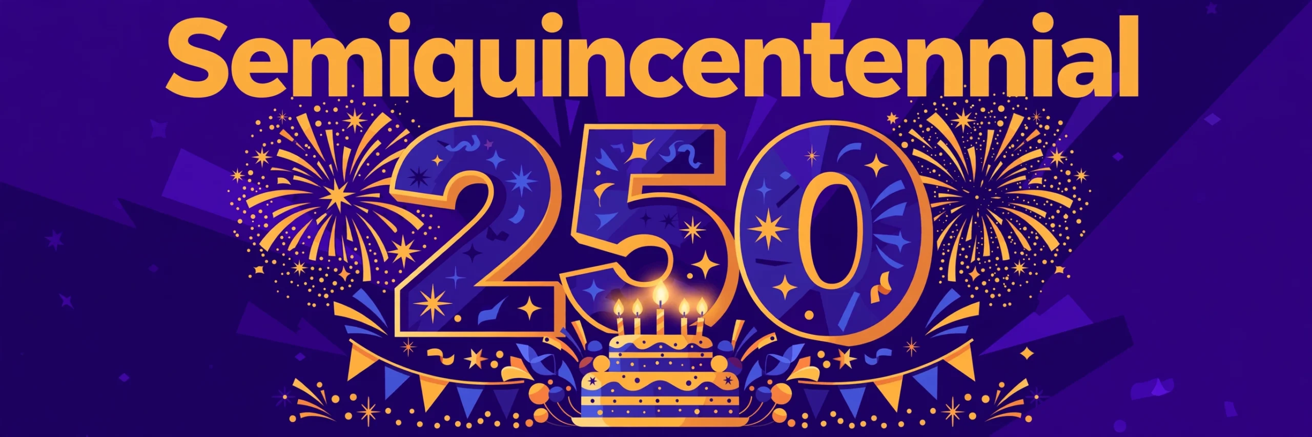 Semiquincentennial — the 250th anniversary, illustrated with a large 250, fireworks and a birthday cake